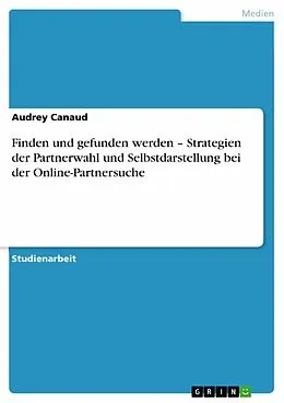 E-Book (epub) Finden und gefunden werden - Strategien der Partnerwahl und Selbstdarstellung bei der Online-Partnersuche von Audrey Canaud