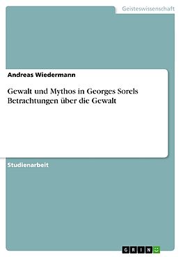 Kartonierter Einband Gewalt und Mythos in Georges Sorels Betrachtungen über die Gewalt von Andreas Wiedermann