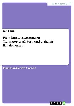 E-Book (pdf) Praktikumsauswertung zu Transistorverstärkern und digitalen Bauelementen von Jan Sauer