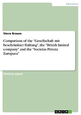 eBook (pdf) Comparison of the "Gesellschaft mit beschränkter Haftung", the "British limited company" and the "Societas Privata Europaea" de Steve Brause