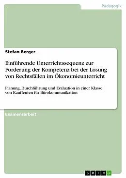 E-Book (epub) Einführende Unterrichtssequenz zur Förderung der Kompetenz bei der Lösung von Rechtsfällen im Ökonomieunterricht von Stefan Berger