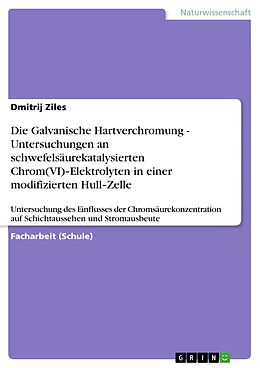 E-Book (epub) Die Galvanische Hartverchromung - Untersuchungen an schwefelsäurekatalysierten Chrom(VI)-Elektrolyten in einer modifizierten Hull-Zelle von Dmitrij Ziles