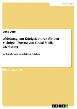 E-Book (epub) Ableitung von Erfolgsfaktoren für den richtigen Einsatz von Social Media Marketing anhand einer qualitativen Analyse von Jens Otto