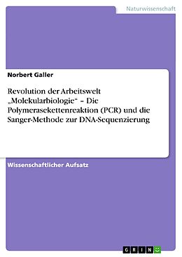 E-Book (epub) Revolution der Arbeitswelt "Molekularbiologie" - Die Polymerasekettenreaktion (PCR) und die Sanger-Methode zur DNA-Sequenzierung von Norbert Galler