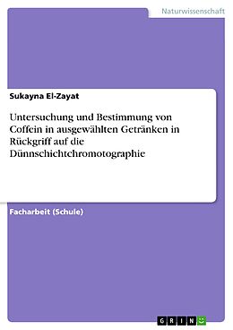 E-Book (epub) Untersuchung und Bestimmung von Coffein in ausgewählten Getränken in Rückgriff auf die Dünnschichtchromotographie von Sukayna El-Zayat