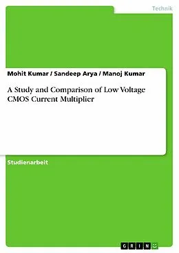 E-Book (epub) A Study and Comparison of Low Voltage CMOS Current Multiplier von Mohit Kumar, Sandeep Arya, Manoj Kumar