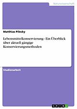 E-Book (pdf) Lebensmittelkonservierung - Ein Überblick über aktuell gängige Konservierungsmethoden von Matthias Pilecky