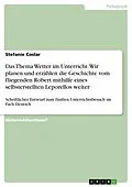 E-Book (epub) Das Thema Wetter im Unterricht. Wir planen und erzählen die Geschichte vom fliegenden Robert mithilfe eines selbsterstellten Leporellos weiter von Stefanie Coslar