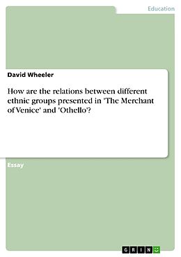 E-Book (epub) How are the relations between different ethnic groups presented in 'The Merchant of Venice' and 'Othello'? von David Wheeler