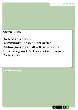E-Book (epub) Weblogs als neues Kommunikationsmedium in der Bildungswissenschaft - Beschreibung, Umsetzung und Reflexion einer eigenen Weblogidee von Stefan Busch