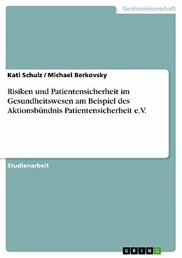 E-Book (epub) Risiken und Patientensicherheit im Gesundheitswesen am Beispiel des Aktionsbündnis Patientensicherheit e.V. von Kati Schulz, Michael Berkovsky