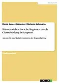 E-Book (epub) Können sich schwache Regionen durch Clusterbildung behaupten? von Denis Suárez Gonzalez, Melanie Lehmann