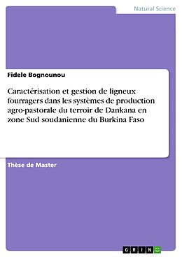 E-Book (pdf) Caractérisation et gestion de ligneux fourragers dans les systèmes de production agro-pastorale du terroir de Dankana en zone Sud soudanienne du Burkina Faso von Fidele Bognounou