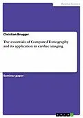 E-Book (epub) The essentials of Computed Tomography and its application in cardiac imaging von Christian Brugger