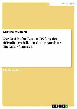 E-Book (pdf) Der Drei-Stufen-Test zur Prüfung der öffentlich-rechtlichen Online-Angebote - Ein Zukunftsmodell? von Kristina Reymann