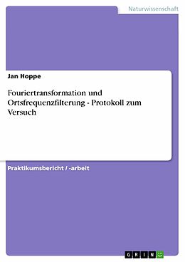 E-Book (pdf) Fouriertransformation und Ortsfrequenzfilterung - Protokoll zum Versuch von Jan Hoppe