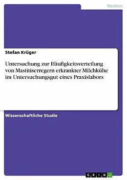 E-Book (epub) Untersuchung zur Häufigkeitsverteilung von Mastitiserregern erkrankter Milchkühe im Untersuchungsgut eines Praxislabors von Stefan Krüger