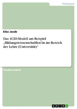 E-Book (epub) Das 4CID-Modell am Beispiel "Bildungswissenschaftler/-in im Bereich der Lehre (Universität)" von Elke Jacob