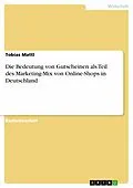E-Book (pdf) Die Bedeutung von Gutscheinen als Teil des Marketing-Mix von Online-Shops in Deutschland von Tobias Mattl