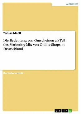 E-Book (pdf) Die Bedeutung von Gutscheinen als Teil des Marketing-Mix von Online-Shops in Deutschland von Tobias Mattl