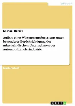 E-Book (epub) Aufbau eines Wissenstransfersystems unter besonderer Berücksichtigung der mittelständischen Unternehmen der Automobilzulieferindustrie von Michael Herbst
