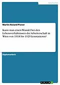 E-Book (epub) Kann man einen Wandel bei den Lebensverhältnissen der Arbeiterschaft in Wien von 1918 bis 1929 konstatieren? von Martin Roland Pixner