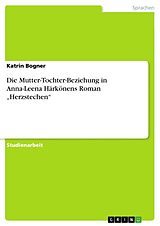E-Book (pdf) Die Mutter-Tochter-Beziehung in Anna-Leena Härkönens Roman "Herzstechen" von Katrin Bogner