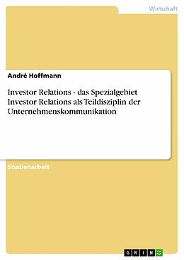 E-Book (pdf) Investor Relations - das Spezialgebiet Investor Relations als Teildisziplin der Unternehmenskommunikation von André Hoffmann