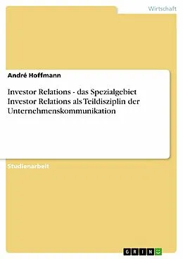 E-Book (epub) Investor Relations - das Spezialgebiet Investor Relations als Teildisziplin der Unternehmenskommunikation von André Hoffmann