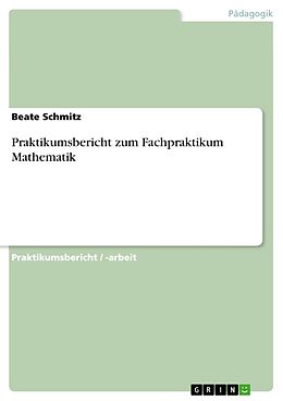 Kartonierter Einband Praktikumsbericht zum Fachpraktikum Mathematik von Beate Schmitz