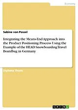 Kartonierter Einband Integrating the Means-End Approach into the Product Positioning Process Using the Example of the HEAD Snowboarding Travel Boardbag in Germany von Sabine von Possel