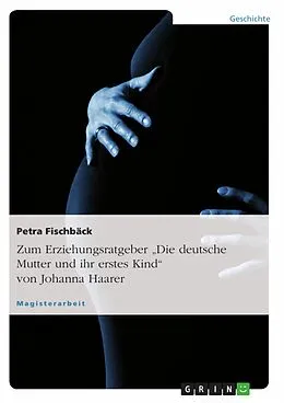 E-Book (pdf) Der Erziehungsratgeber "Die deutsche Mutter und ihr erstes Kind" von Johanna Haarer von Petra Fischbäck