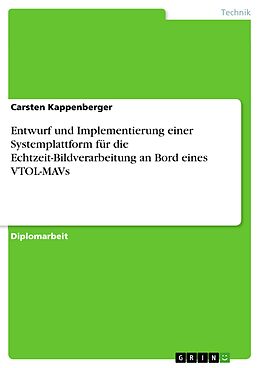 E-Book (pdf) Entwurf und Implementierung einer Systemplattform für die Echtzeit-Bildverarbeitung an Bord eines VTOL-MAVs von Carsten Kappenberger