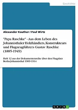 E-Book (epub) "Papa Raschke" - Aus dem Leben des Johannisthaler Holzhändlers, Konstrukteurs und Flugzeugführers Gustav Raschke (1885-1949) von Alexander Kauther, Paul Wirtz