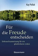 E-Book (epub) Für die Freude entscheiden - Gebrauchsanweisung für ein glücklicheres Leben von Kay Pollak