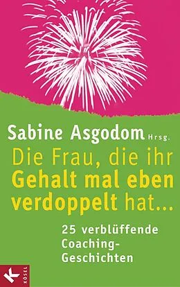 E-Book (epub) Die Frau, die ihr Gehalt mal eben verdoppelt hat ... - 25 verblüffende Coaching-Geschichten von Sabine Asgodom-Brockert, Petra Bock, Theresia Volk