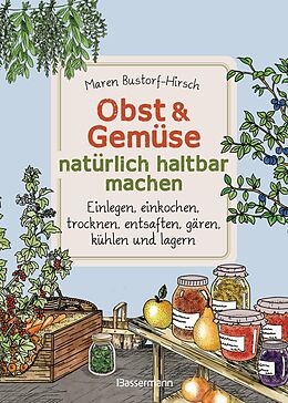 E-Book (epub) Obst &amp; Gemüse haltbar machen - Einlegen, Einkochen, Trocknen, Entsaften, Milchsäuregärung, Kühlen, Lagern - Vorräte zur Selbstversorgung einfach selbst anlegen von Maren Bustorf-Hirsch