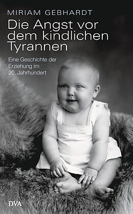 E-Book (epub) Die Angst vor dem kindlichen Tyrannen von Miriam Gebhardt