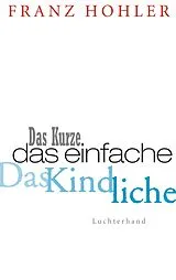 E-Book (epub) Das Kurze. Das Einfache. Das Kindliche. von Franz Hohler