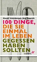 E-Book (epub) 100 Dinge, die Sie einmal im Leben gegessen haben sollten von Margit Schönberger, Jörg Zipprick