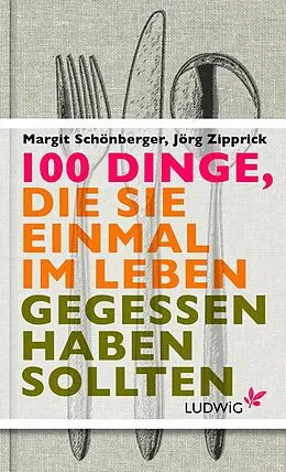 E-Book (epub) 100 Dinge, die Sie einmal im Leben gegessen haben sollten von Margit Schönberger, Jörg Zipprick