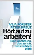 E-Book (epub) Hört auf zu arbeiten! von Anja Förster, Peter Kreuz