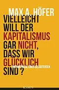 E-Book (epub) Vielleicht will der Kapitalismus gar nicht, dass wir glücklich sind? von Max A. Höfer
