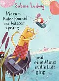 E-Book (epub) Warum Kater Konrad ins Wasser sprang und eine Maus in die Luft ging von Sabine Ludwig