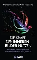 E-Book (epub) Die Kraft der inneren Bilder nutzen von Thomas Kretschmar, Martin Tzschaschel