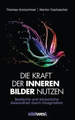 E-Book (epub) Die Kraft der inneren Bilder nutzen von Thomas Kretschmar, Martin Tzschaschel
