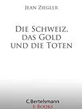 E-Book (epub) Die Schweiz, das Gold und die Toten von Jean Ziegler