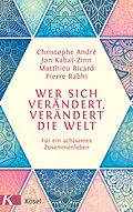 E-Book (epub) Wer sich verändert, verändert die Welt von Christophe André, Jon Kabat-Zinn, Pierre Rabhi
