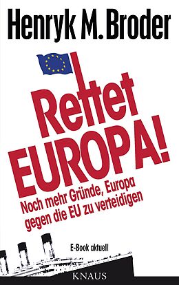 E-Book (epub) Rettet Europa! Noch mehr Gründe, Europa gegen die EU zu verteidigen von Henryk M. Broder