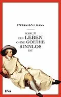 E-Book (epub) Warum ein Leben ohne Goethe sinnlos ist von Stefan Bollmann